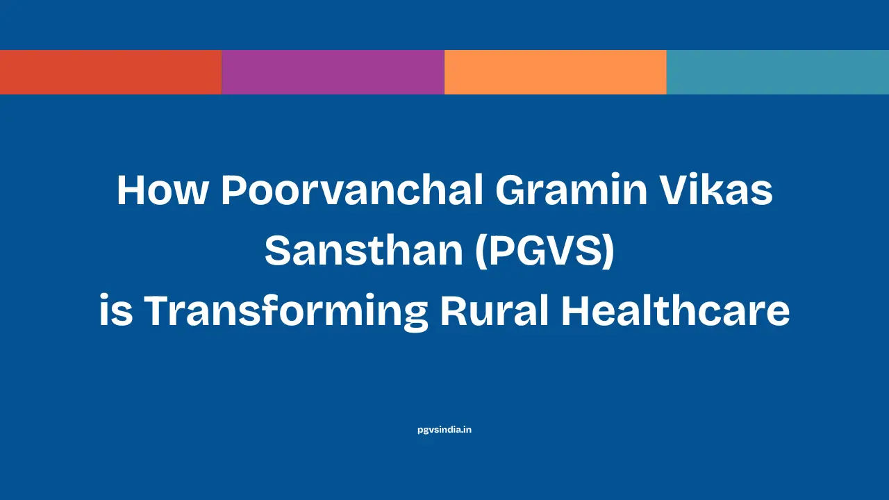 How Poorvanchal Gramin Vikas Sansthan (PGVS) is Transforming Rural Healthcare